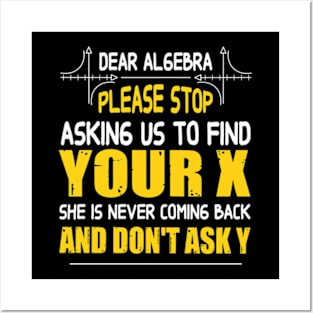 Math - Dear algebra please stop asking us to find your X Posters and Art